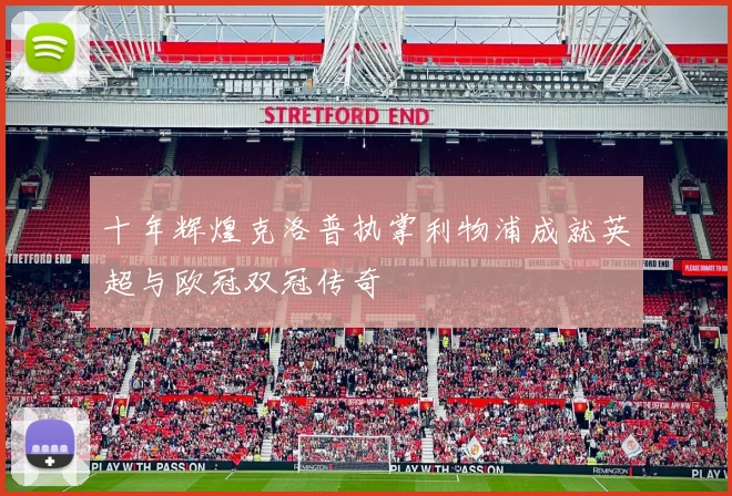 十年辉煌克洛普执掌利物浦成就英超与欧冠双冠传奇