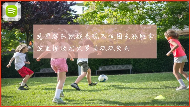 意甲球队欧战表现不佳国米独胜拿波里惨败尤文罗马双双失利