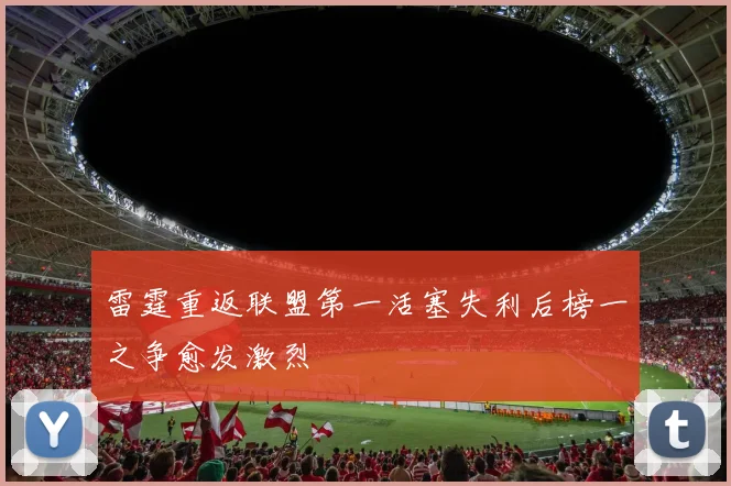 雷霆重返联盟第一活塞失利后榜一之争愈发激烈