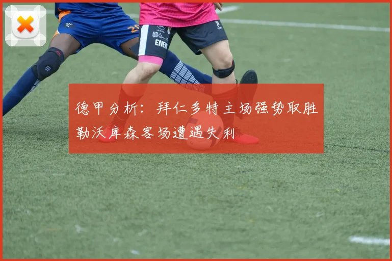 德甲分析：拜仁多特主场强势取胜勒沃库森客场遭遇失利